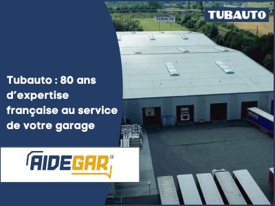 Tubauto : 80 ans d’expertise française au service de votre garage